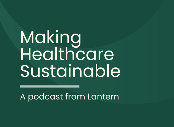Lantern’s New Podcast: Making Healthcare Sustainable